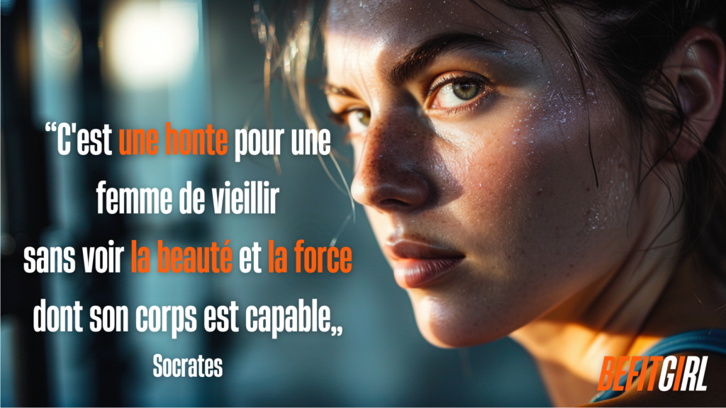 Citation force Socrates : c'est une honte pour une femme de vieillir sans voir la beauté et la force dont son corps est capable.